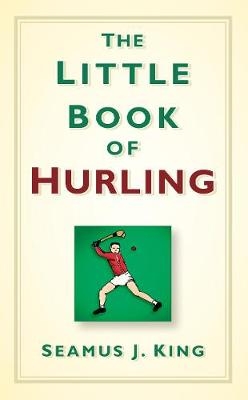 The Little Book of Hurling - Seamus King