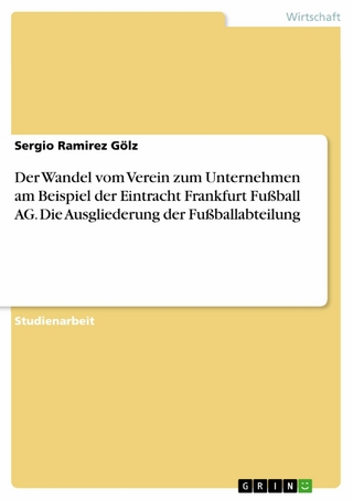 Der Wandel vom Verein zum Unternehmen am Beispiel der Eintracht Frankfurt Fußball AG. Die Ausgliederung der Fußballabteilung