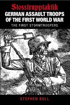 German Assault Troops of the First World War - Stephen Bull