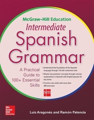 McGraw-Hill Education Intermediate Spanish Grammar - Luis Aragones, Ramon Palencia