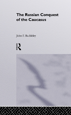 The Russian Conquest of the Caucasus - J. F. Baddeley