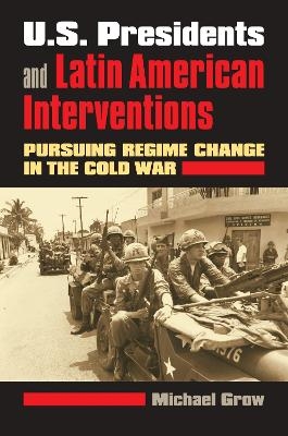 U.S. Presidents and Latin American Interventions - Michael Grow