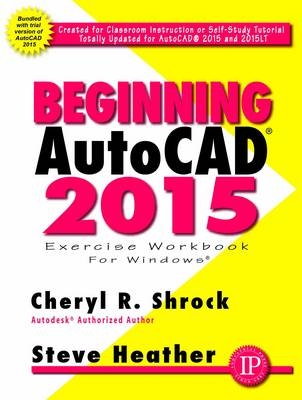 Beginning AutoCAD&reg; 2015 - Cheryl Shrock, Steve Heather
