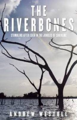 The RiverBones: Stumbling after Eden in the Jungles of Suriname