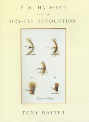 F.M.Halford and the Dry-fly Revolution - Tony Hayter