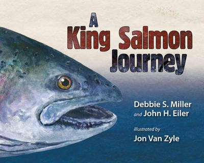 A King Salmon Journey - Debbie S. Miller, John H. Eiler