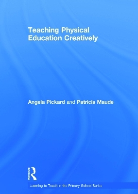 Teaching Physical Education Creatively - Angela Pickard, Patricia Maude