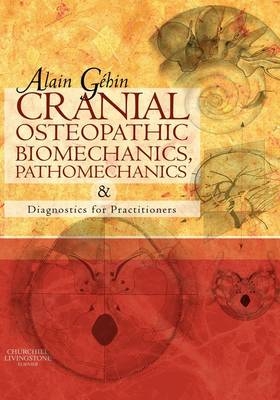 Cranial Osteopathic Biomechanics, Pathomechanics and Diagnostics for Practitioners - Alain Gehin