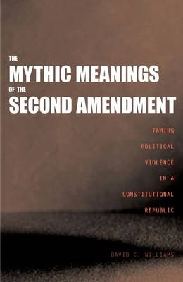 The Mythic Meanings of the Second Amendment - David C Williams