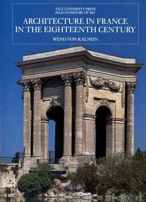 Architecture in France in the Eighteenth Century - Wend von Kalnein