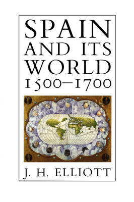 Spain and Its World, 1500-1700 - J. H. Elliott