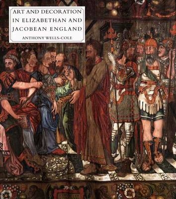 The Art of Decoration in Elizabethan and Jacobean England - Anthony Wells-Cole