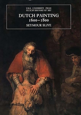Dutch Painting, 1600-1800 - Seymour Slive