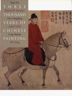 Three Thousand Years of Chinese Painting - Richard Barnhart, Yang Xin, Nie Chongzheng, James Cahill, Lang Shaojun