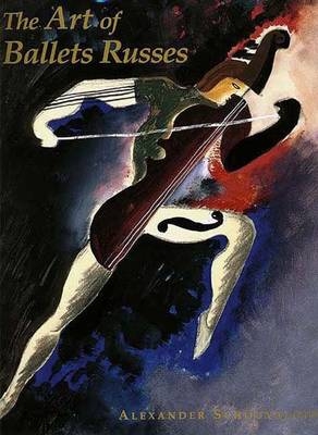The Art of Ballets Russes - Alexander Schouvaloff
