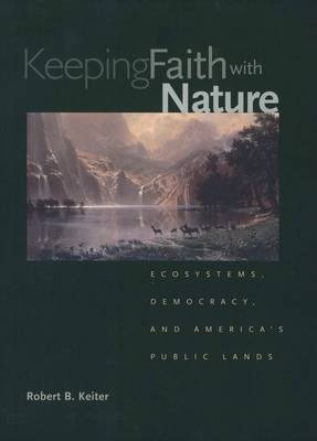 Keeping Faith with Nature - Robert B Keiter