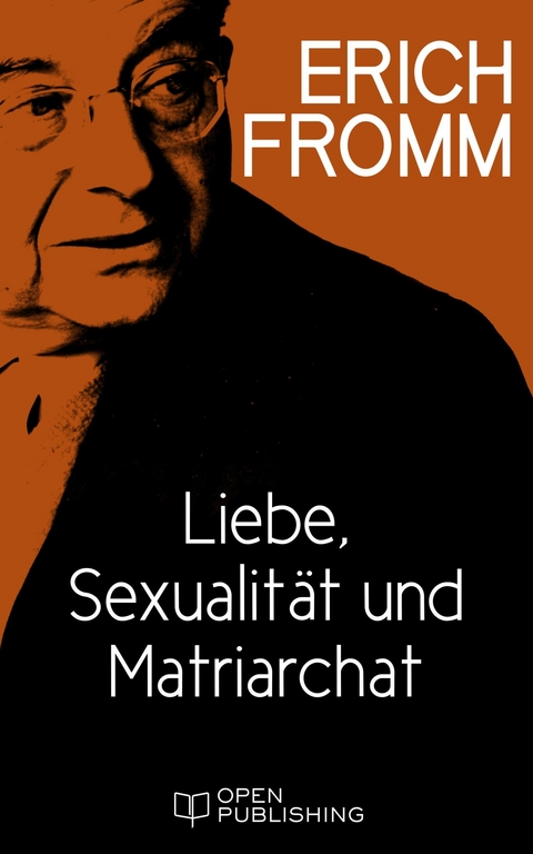 Liebe, Sexualit&auml;t und Matriarchat. Beitr&auml;ge zur Geschlechterfrage - Erich Fromm