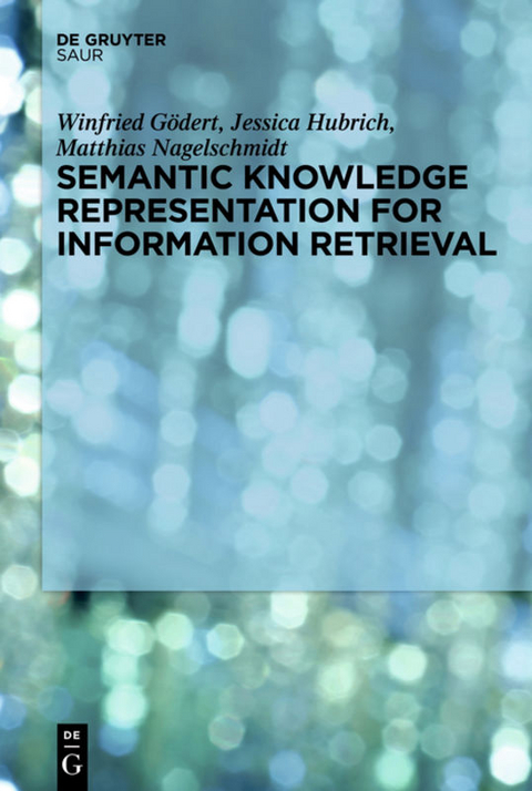 Semantic Knowledge Representation for Information Retrieval - Winfried G&ouml;dert, Jessica Hubrich, Matthias Nagelschmidt