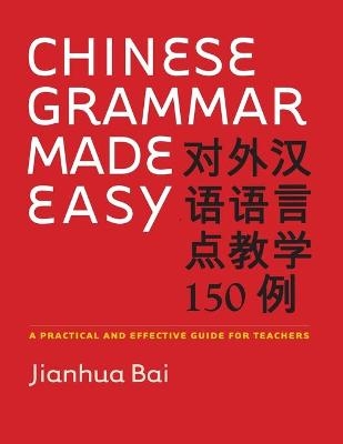 Chinese Grammar Made Easy - Jianhua Bai