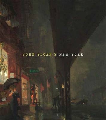 John Sloan's New York - Joyce K. Schiller, Heather Campbell Coyle, Molly S. Hutton, Susan Fillin-Yeh, Katherine E. Manthorne