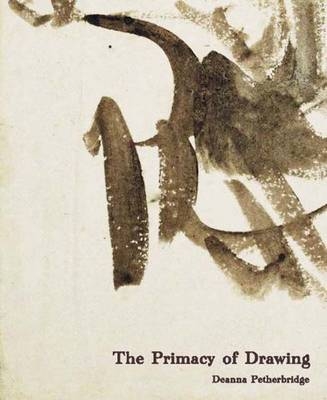 The Primacy of Drawing - Deanna Petherbridge