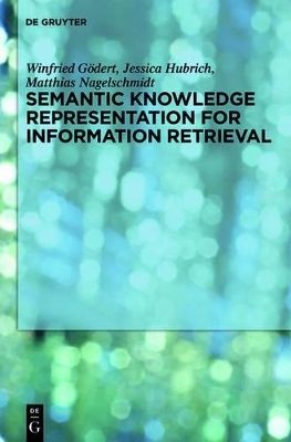 Semantic Knowledge Representation for Information Retrieval - Winfried G&ouml;dert, Jessica Hubrich, Matthias Nagelschmidt