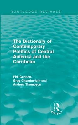 Dictionary of Contemporary Politics of Central America and the Caribbean -  Greg Chamberlain,  Phil Gunson,  Andrew Thompson