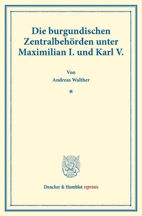 Die burgundischen Zentralbeh&ouml;rden unter Maximilian I. und Karl V. - Andreas Walther