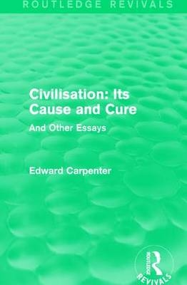 Civilisation: Its Cause and Cure -  Edward Carpenter