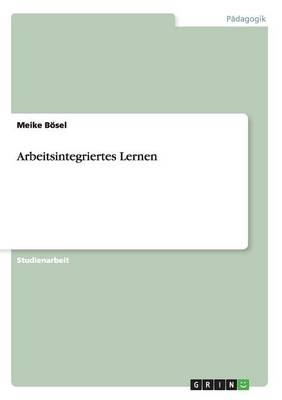 Arbeitsintegriertes Lernen - Meike B&Atilde;&para;sel