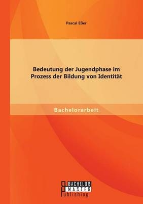 Bedeutung der Jugendphase im Prozess der Bildung von Identit&auml;t - Pascal E&szlig;er