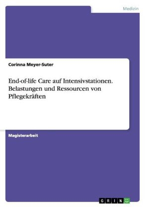 End-of-life Care auf Intensivstationen. Belastungen und Ressourcen von Pflegekr&auml;ften - Corinna Meyer-Suter