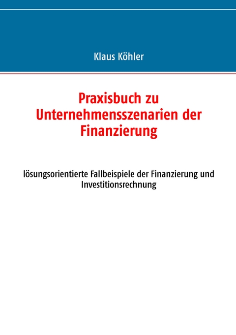 Praxisbuch zu Unternehmensszenarien der Finanzierung - Klaus K&ouml;hler