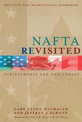 NAFTA Revisited &ndash; Achievements and Challenges - Gary Clyde Hufbauer, Jeffrey Schott, Paul L. E. Grieco, Yee Wong