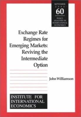Exchange Rate Regimes for Emerging Markets &ndash; Reviving the Intermediate Option - John Williamson