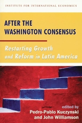 After the Washington Consensus &ndash; Restarting Growth and Reform in Latin America - Pedro&ndash;pablo Kuczynski, John Williamson