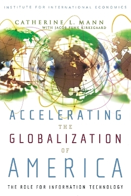 Accelerating the Globalization of America &ndash; The Role for Information Technology - Catherine Mann, Jacob Funk Kirkegaard