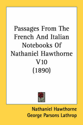 Passages From The French And Italian Notebooks Of Nathaniel Hawthorne V10 (1890) - Nathaniel Hawthorne