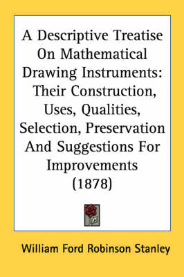 A Descriptive Treatise On Mathematical Drawing Instruments - William Ford Robinson Stanley