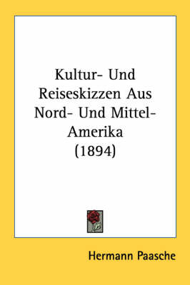 Kultur- Und Reiseskizzen Aus Nord- Und Mittel-Amerika (1894) - Hermann Paasche