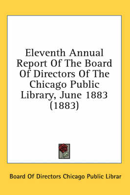 Eleventh Annual Report Of The Board Of Directors Of The Chicago Public Library, June 1883 (1883)