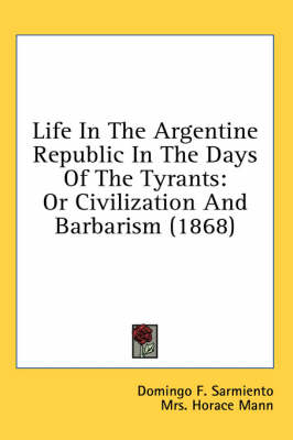 Life In The Argentine Republic In The Days Of The Tyrants