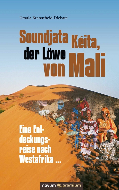 Soundjata K&eacute;ita, der L&ouml;we von Mali - Ursula Branscheid-Diebat&eacute;