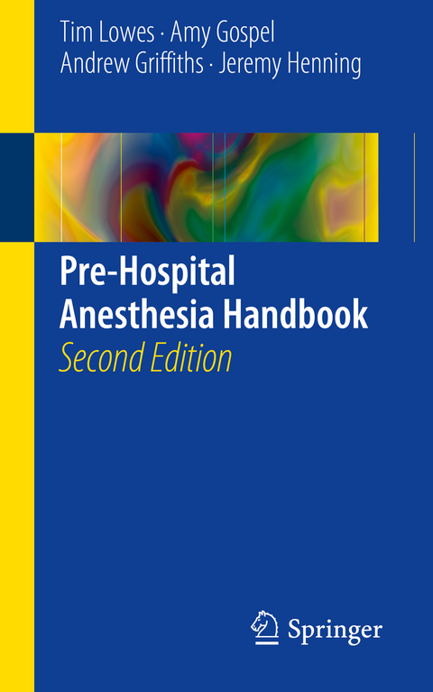 Pre-Hospital Anesthesia Handbook - Tim Lowes, Amy Gospel, Andrew Griffiths, Jeremy Henning