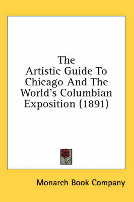 The Artistic Guide To Chicago And The World's Columbian Exposition (1891) -  Monarch Book Company