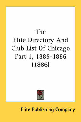 The Elite Directory And Club List Of Chicago Part 1, 1885-1886 (1886) -  Elite Publishing Company