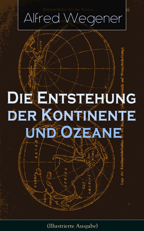 Die Entstehung der Kontinente und Ozeane (Illustrierte Ausgabe) - Alfred Wegener