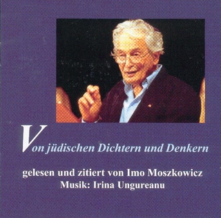 Von jüdischen Dichtern und Denkern. Gelesen und zitiert von Imo Moszkowicz. Musik: Irina Ungureanu