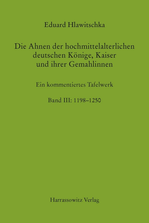 Die Ahnen der hochmittelalterlichen deutschen K&ouml;nige, Kaiser und ihrer Gemahlinnen Band III: 1198&thinsp;-&thinsp;1250 - Eduard Hlawitschka