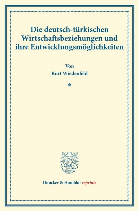 Die deutsch-t&uuml;rkischen Wirtschaftsbeziehungen und ihre Entwicklungsm&ouml;glichkeiten. - Kurt Wiedenfeld
